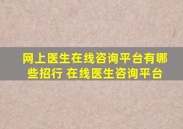 网上医生在线咨询平台有哪些招行 在线医生咨询平台